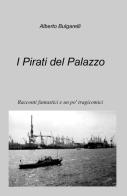 I pirati del palazzo di Alberto Bulgarelli edito da ilmiolibro self publishing