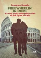Freewheelin' in Rome. La vera storia della prima volta di Bob Dylan in Italia di Francesco Donadio edito da Arcana