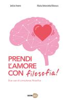 Prendi l'amore con filosofia! Due casi di consulenza filosofica di Letizia Insero, Maria Antonietta Monaco edito da Edizioni B612