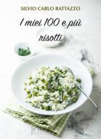 I miei 100 e più risotti di Silvio Carlo Rattazzo edito da Internòs Edizioni