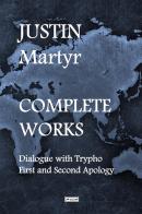Complete works. Dialogue with Trypho-First and second apology di Justin Martyr edito da StreetLib