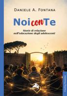 Noi con te. Storie di relazione nell'educazione degli adolescenti di Daniele Antonio Fontana edito da Alpes Italia