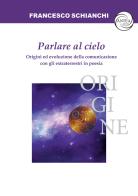 Parlare al cielo. Origini ed evoluzione della comunicazione con gli extraterrestri in poesia di Francesco Schianchi edito da Antea Edizioni