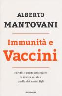 Immunità e vaccini. Perché è giusto proteggere la nostra salute e quella dei nostri figli di Alberto Mantovani edito da Mondadori