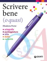Scrivere bene (o quasi). Ortografia, punteggiatura, stile, dubbi, curiosità di Elisabetta Perini edito da Giunti Editore