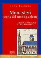 Monasteri icona del mondo celeste. La teologia spirituale di Gregorio Palamas di Luca Bianchi edito da EDB