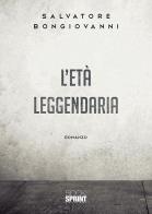 L'età leggendaria di Salvatore Bongiovanni edito da BooksprintEdizioni