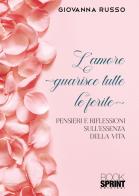 L' amore guarisce tutte le ferite. Pensieri e riflessioni sull'essenza della vita di Giovanna Russo edito da Booksprint