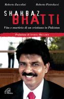 Shahbaz Bhatti. Vita e martirio di un cristiano in Pakistan di Roberto Zuccolini, Roberto Pietrolucci edito da Paoline Editoriale Libri