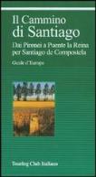 Il cammino di Santiago. Dai Pirenei a Puente la Reina per Santiago de Compostela. Ediz. illustrata edito da Touring