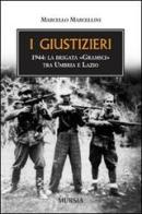 I giustizieri. 1944, la brigata «Gramsci» tra Umbria e Lazio di Marcello Marcellini edito da Mursia
