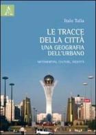 Le tracce delle città: una geografia dell'urbano. Metamorfosi, culture, identità di Italo Talia edito da Aracne