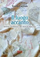 Il luogo accanto. Identità e differenza, una storia di relazioni di Teresa Lucente edito da C&P Adver Effigi