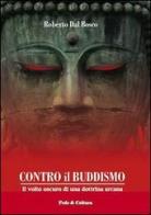 Contro il buddismo. Il volto oscuro di una dottrina arcana di Roberto Dal Bosco edito da Fede & Cultura