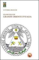 Un secolo di Grande Oriente d'Italia. Da Lemmi a Raffi di Vittoria Bianchi edito da Tipheret