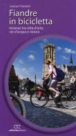 Fiandre in bicicletta. Itinerari tra città d'arte, vie d'acqua e natura di Lorenzo Franzetti edito da Ediciclo