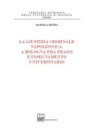 La giustizia criminale napoleonica. A Bologna fra prassi e insegnamento universitario di Damigela Hoxha edito da Bononia University Press