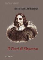 Il viceré di Ripacorsa: Juan de Aragon conte di Ribagorza (1507-1509). I viceré di Napoli vol.1.2 di Arturo Bascetta, Sabato Cuttrera edito da ABE