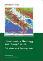 Unorthodox geology and geophysics. Oil, ores and earthquakes di Shelia Guberman edito da Polimetrica