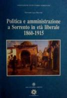 Politica e amministrazione a Sorrento in età liberale 1860-1915 di Giovanni L. Morvillo edito da Longobardi