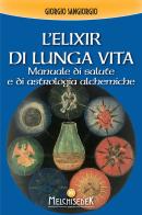 L' elixir di lunga vita. Manuale di salute e di astrologia alchemica di Giorgio Sangiorgi edito da Melchisedek