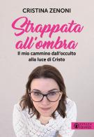 Strappata all'ombra. Il mio cammino dall'occulto alla luce di Cristo di Cristina Zenoni edito da Effatà Editrice