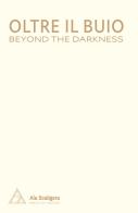 Oltre il buio-Beyond the darkness. Ediz. bilingue edito da Nomos Edizioni