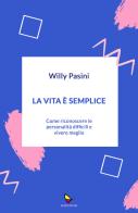 La vita è semplice. Come riconoscere le personalità difficili e vivere meglio di Willy Pasini edito da GAEditori