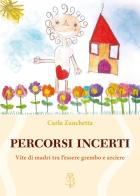 Percorsi incerti. Vite di madri tra l'essere grembo e arciere di Carla Zanchetta edito da Edizioni Botteghe Invisibili