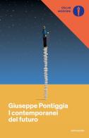 I contemporanei del futuro di Giuseppe Pontiggia edito da Mondadori