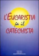 L' eucaristia fa il catechista edito da EDB