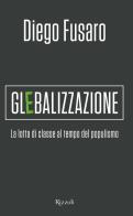 Glebalizzazione. La lotta di classe al tempo del populismo di Diego Fusaro edito da Rizzoli