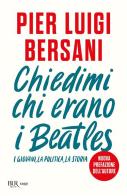 Chiedimi chi erano i Beatles. I giovani, la politica, la storia di Pier Luigi Bersani edito da Rizzoli