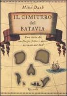 Il cimitero del Batavia. Una storia di naufragio, follia e morte nei mari del Sud di Mike Dash edito da Rizzoli