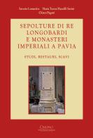Sepolture di re longobardi e monasteri imperiali a Pavia. Studi, restauri, scavi edito da Cisalpino