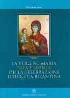 La Vergine Maria "alfa e omega" della celebrazione liturgica bizantina di Rinaldo Iacopino edito da Libreria Editrice Vaticana