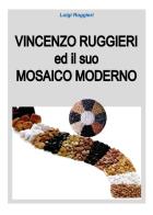 Vincenzo Ruggieri ed il suo mosaico moderno di Luigi Ruggieri edito da Youcanprint
