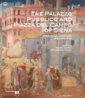The Palazzo Pubblico and piazza del Campo of Siena. Urban design, architecture and works of art. Ediz. illustrata edito da Sillabe