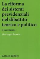 La riforma dei sistemi previdenziali nel dibattito teorico e politico. Il caso italiano di Mariangela Bonasia edito da Carocci