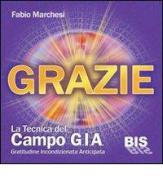 Grazie, la tecnica del campo GIA. Gratitudine incondizionata anticipata. Con gadget di Fabio P. Marchesi edito da Bis