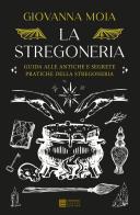 La stregoneria. Guida alle antiche e segrete pratiche della stregoneria di Giovanna Moia edito da Gherardo Casini Editore