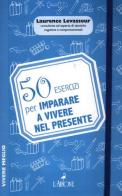 50 esercizi per imparare a vivere nel presente di Laurence Levasseur edito da L'Airone Editrice Roma