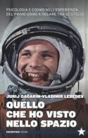 Quello che ho visto nello spazio. Psicologia e cosmo nell'esperienza del primo uomo a volare tra le stelle di Jurij A. Gagarin, Vladimir Lebedev edito da Red Star Press
