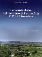 Carta archeologica del territorio di Forum Iulii. (Fo 25 II S.E. Premariacco) di Sandro Colussa edito da Congedo