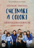 Cucinare a colori. Il nostro viaggio nella cucina vegetale di Jessica Callegaro, Lorenzo Locatelli edito da Enea Edizioni