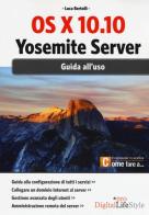 OS X 10.10. Yosemite server. Giuda all'uso di Luca Bertolli edito da Edizioni LSWR
