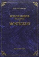 Ricerche storiche del comune di Montecelio (rist. anast. Roma, 1890) di Francesco Cerasoli edito da Atesa