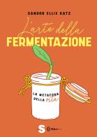 L' arte della fermentazione. La metafora della vita di Sandor Ellix Katz edito da Sonda