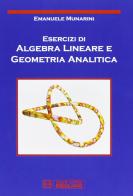 Esercizi di algebra lineare e geometria analitica di Emanuele Munarini edito da Esculapio