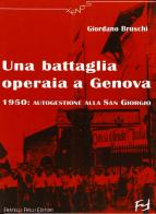 Una battaglia operaia a Genova. 1950: autogestione alla San Giorgio di Giordano Bruschi edito da Frilli